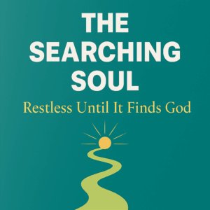 The Searching Soul, Restless Until It Finds God